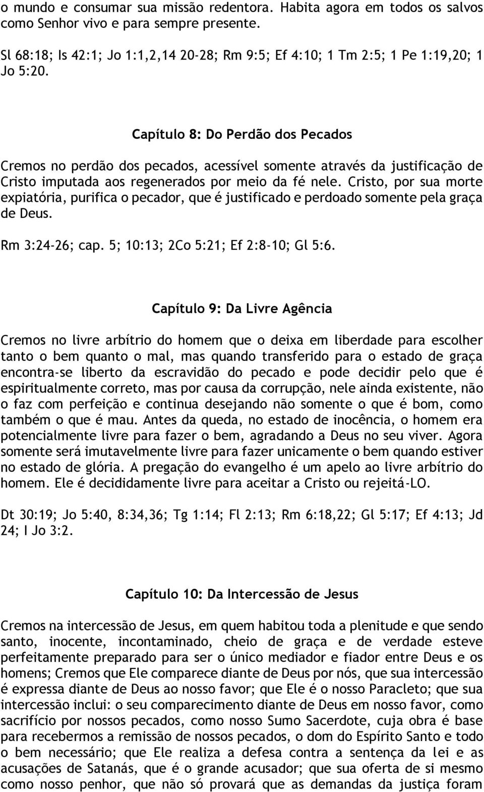 Capítulo 8: Do Perdão dos Pecados Cremos no perdão dos pecados, acessível somente através da justificação de Cristo imputada aos regenerados por meio da fé nele.