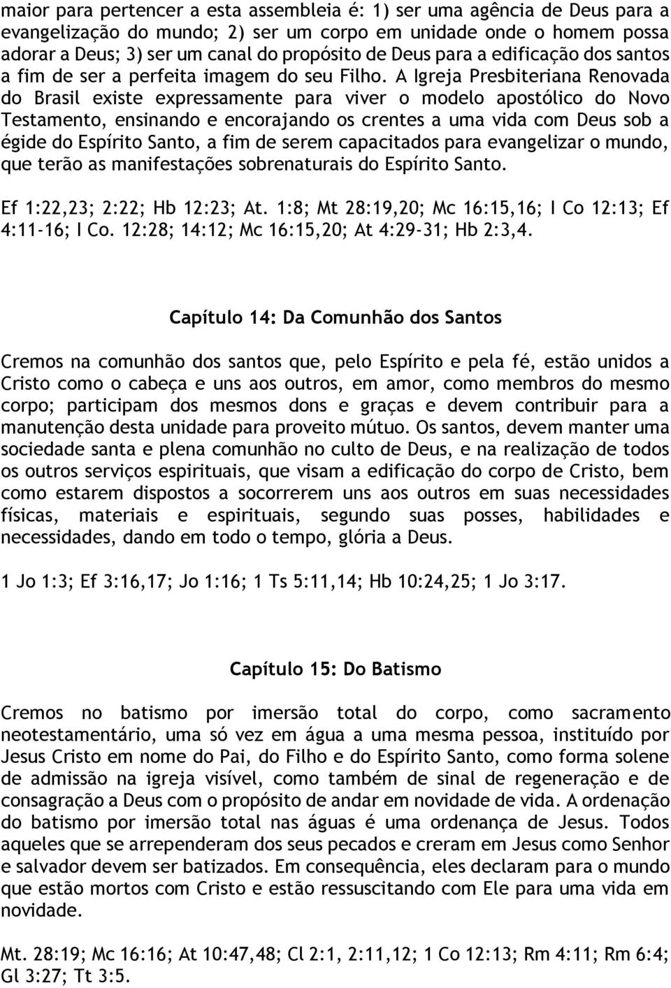 A Igreja Presbiteriana Renovada do Brasil existe expressamente para viver o modelo apostólico do Novo Testamento, ensinando e encorajando os crentes a uma vida com Deus sob a égide do Espírito Santo,