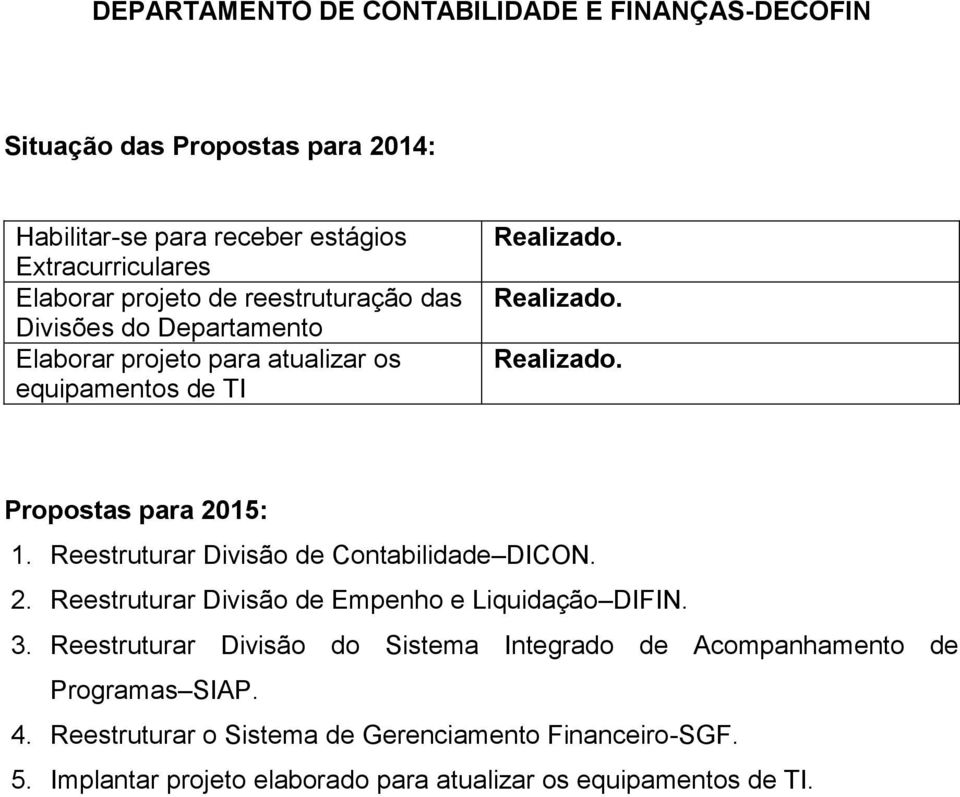 Reestruturar Divisão de Contabilidade DICON. 2. Reestruturar Divisão de Empenho e Liquidação DIFIN. 3.