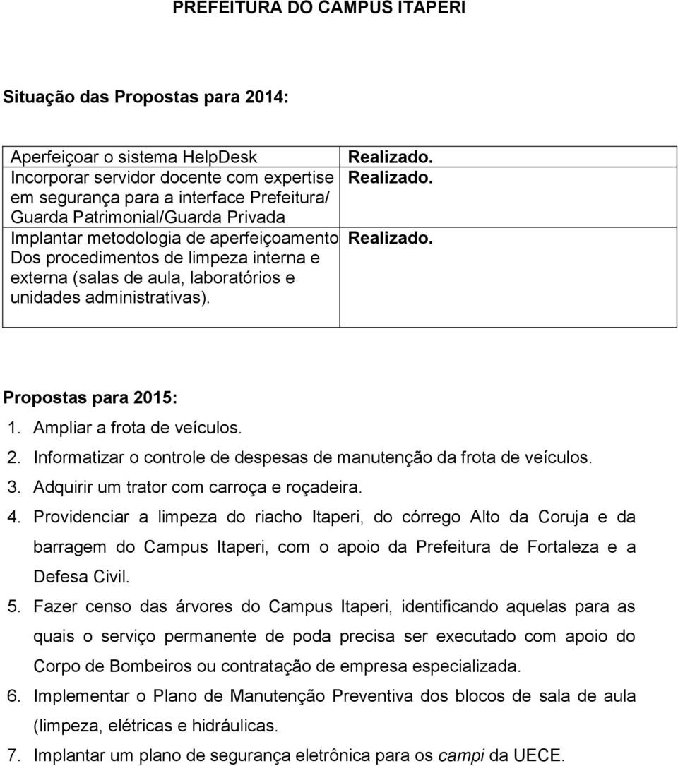 Informatizar o controle de despesas de manutenção da frota de veículos. 3. Adquirir um trator com carroça e roçadeira. 4.