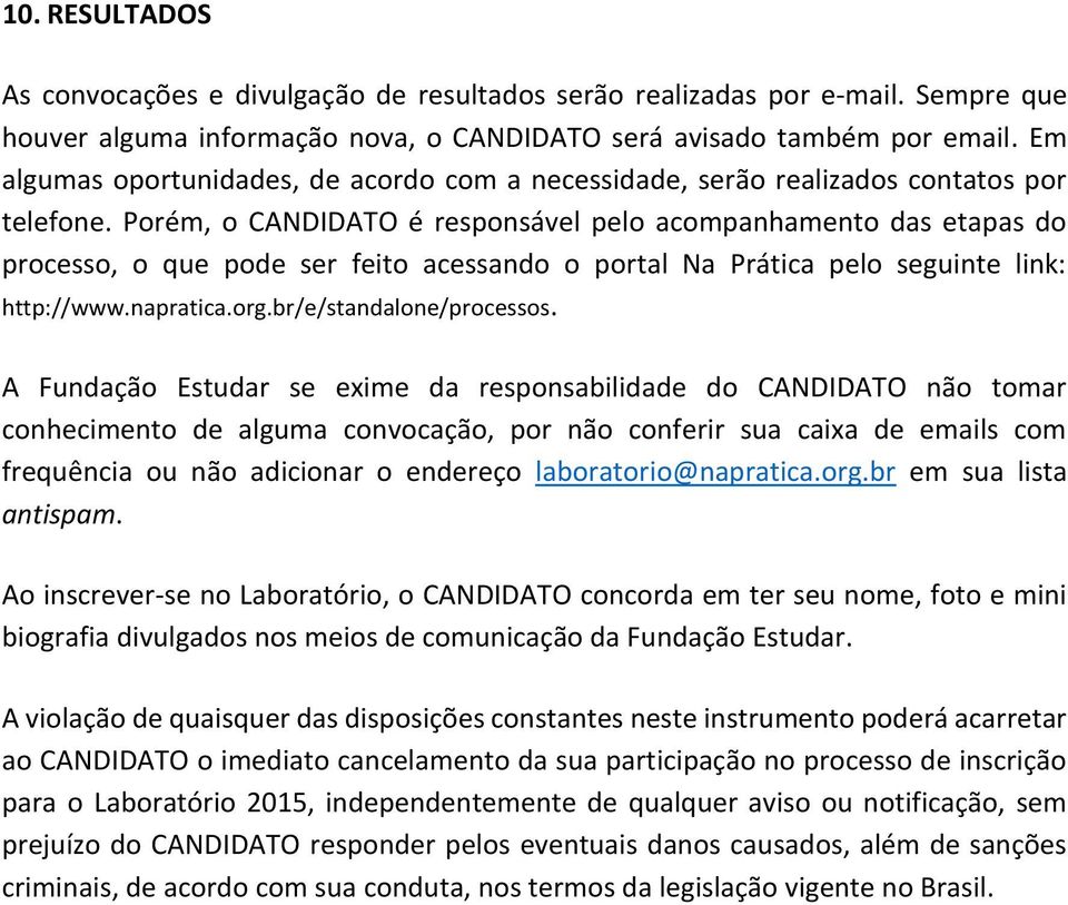 Porém, o CANDIDATO é responsável pelo acompanhamento das etapas do processo, o que pode ser feito acessando o portal Na Prática pelo seguinte link: http://www.napratica.org.br/e/standalone/processos.