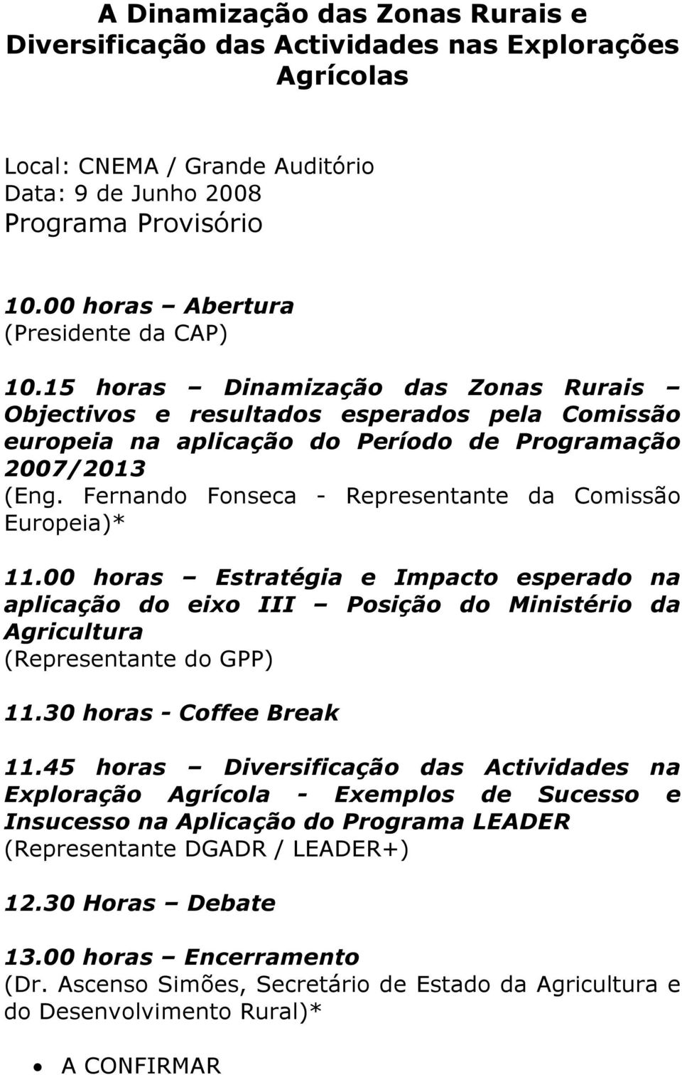 Fernando Fonseca - Representante da Comissão Europeia)* 11.00 horas Estratégia e Impacto esperado na aplicação do eixo III Posição do Ministério da Agricultura (Representante do GPP) 11.