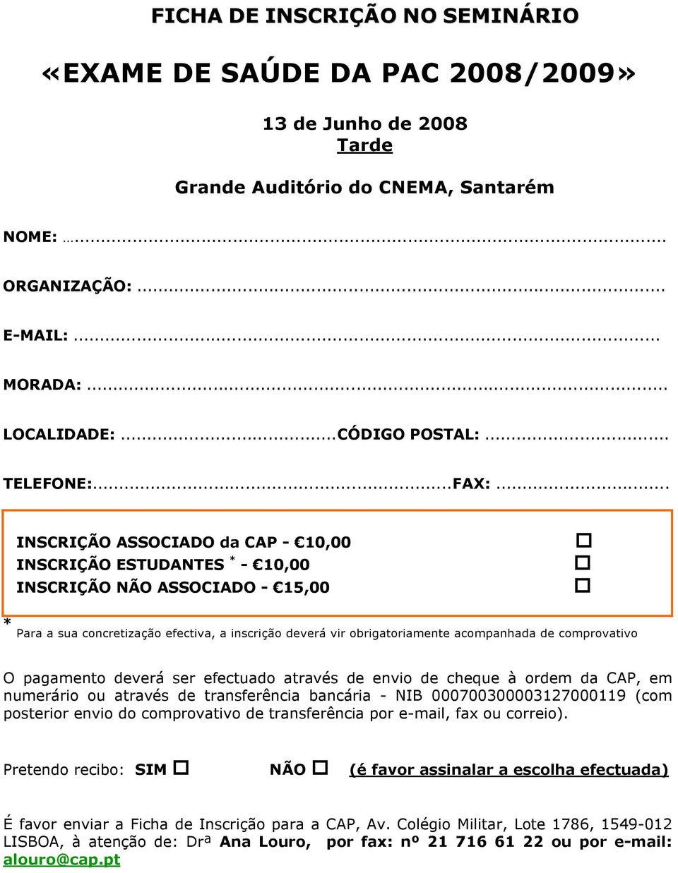 .. INSCRIÇÃO ASSOCIADO da CAP - 10,00 INSCRIÇÃO ESTUDANTES * - 10,00 INSCRIÇÃO NÃO ASSOCIADO - 15,00 * Para a sua concretização efectiva, a inscrição deverá vir obrigatoriamente acompanhada de