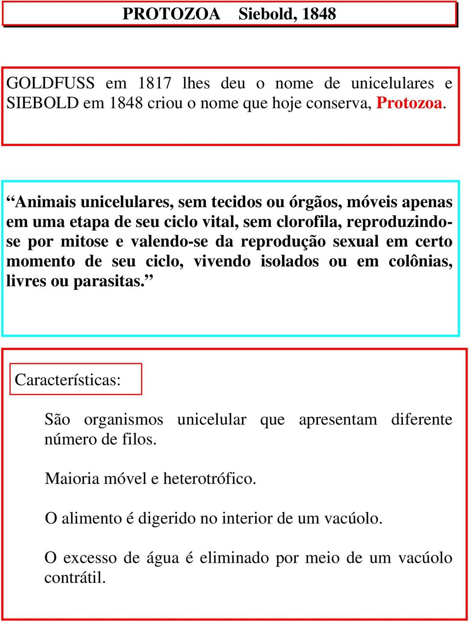 reprodução sexual em certo momento de seu ciclo, vivendo isolados ou em colônias, livres ou parasitas.