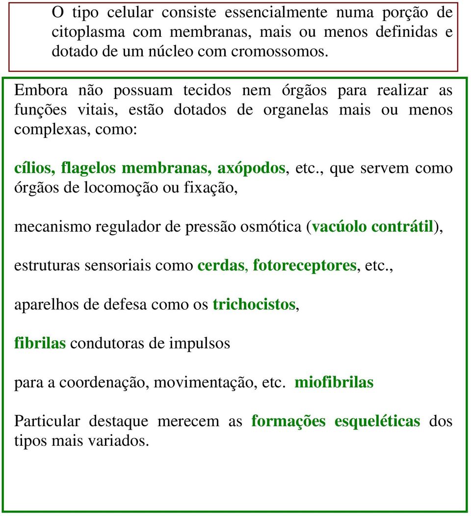 , que servem como órgãos de locomoção ou fixação, mecanismo regulador de pressão osmótica (vacúolo contrátil), estruturas sensoriais como cerdas, fotoreceptores, etc.