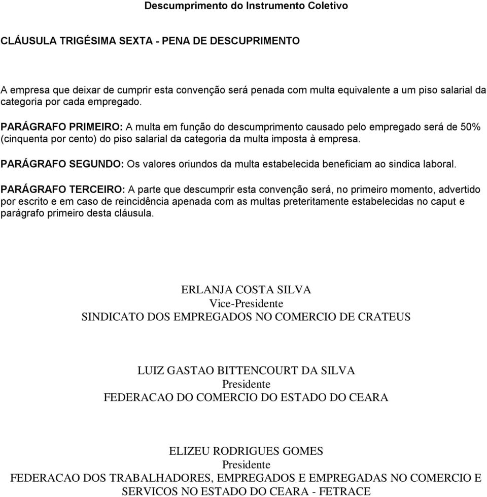 PARÁGRAFO SEGUNDO: Os valores oriundos da multa estabelecida beneficiam ao sindica laboral.