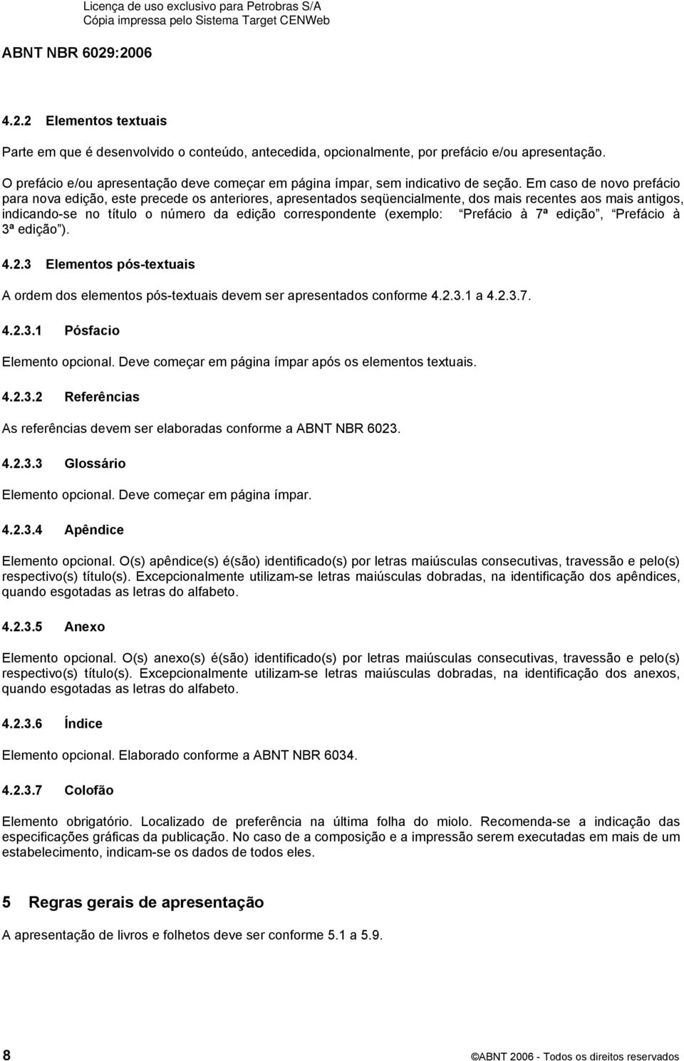 Em caso de novo prefácio para nova edição, este precede os anteriores, apresentados seqüencialmente, dos mais recentes aos mais antigos, indicando-se no título o número da edição correspondente