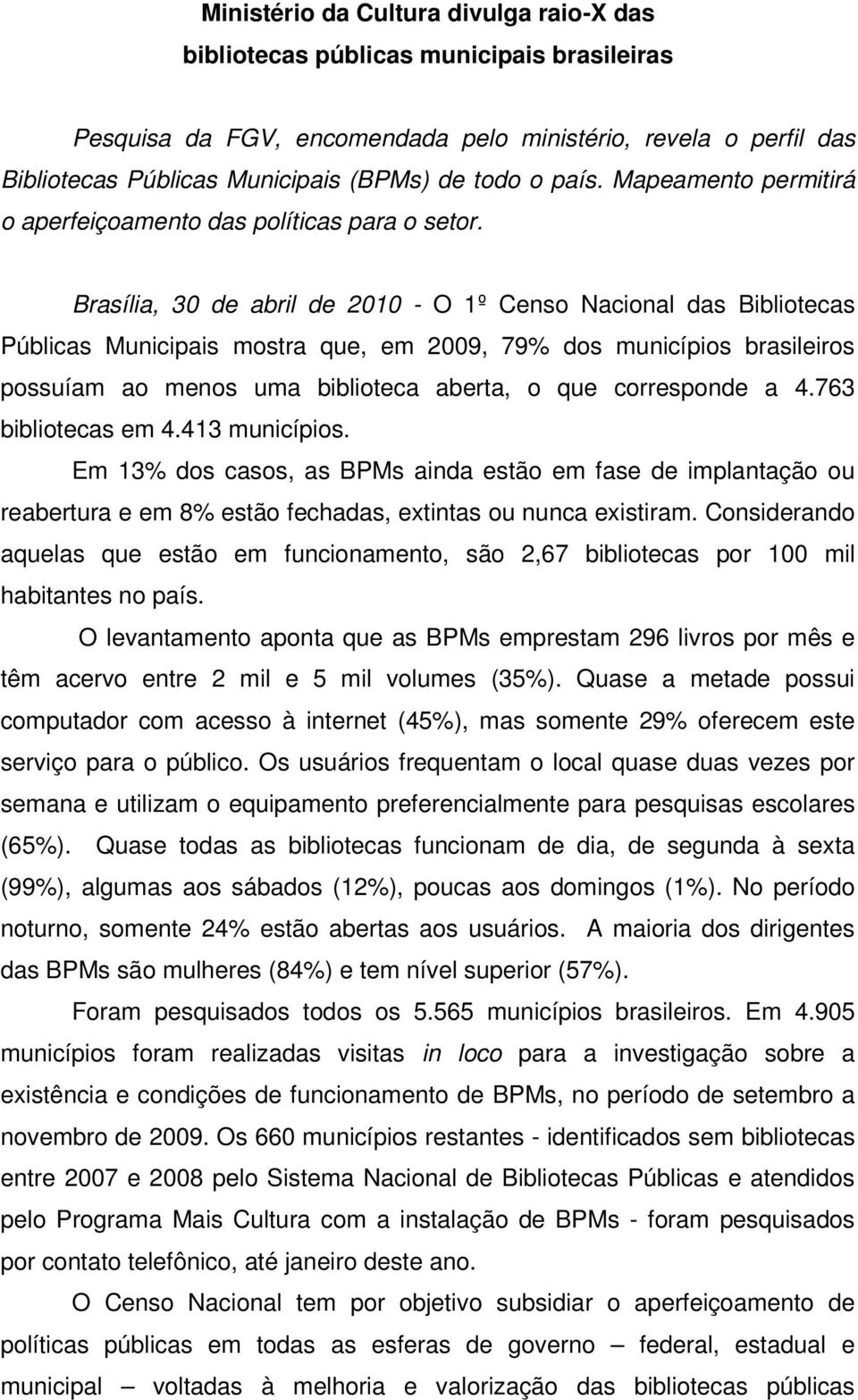 Brasília, 30 de abril de 2010 - O 1º Censo Nacional das Bibliotecas Públicas Municipais mostra que, em 2009, 79% dos municípios brasileiros possuíam ao menos uma biblioteca aberta, o que corresponde