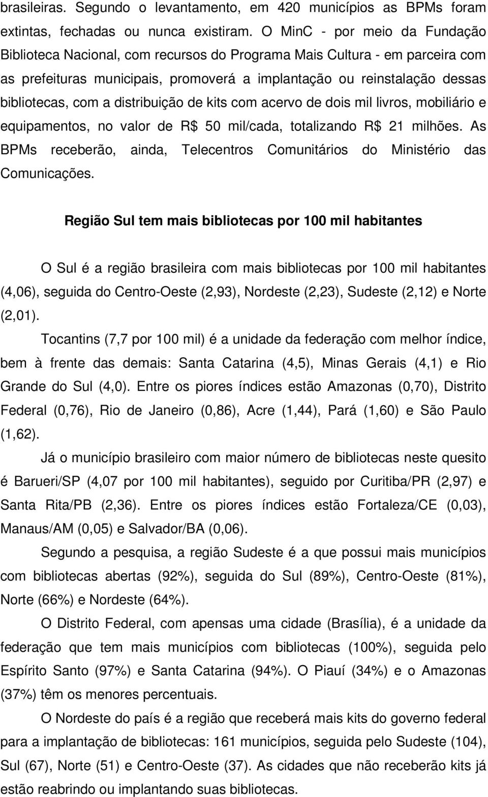 distribuição de kits com acervo de dois mil livros, mobiliário e equipamentos, no valor de R$ 50 mil/cada, totalizando R$ 21 milhões.