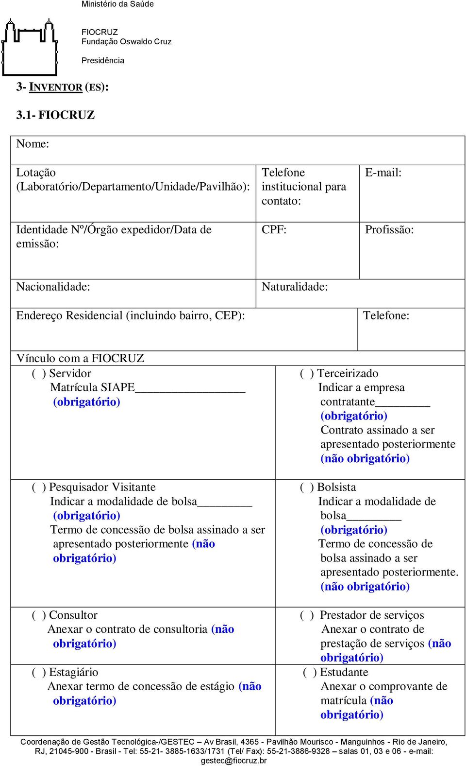 Residencial (incluindo bairro, CEP): Naturalidade: Telefone: Vínculo com a ( ) Servidor Matrícula SIAPE ( ) Pesquisador Visitante Indicar a modalidade de bolsa Termo de concessão de bolsa assinado a