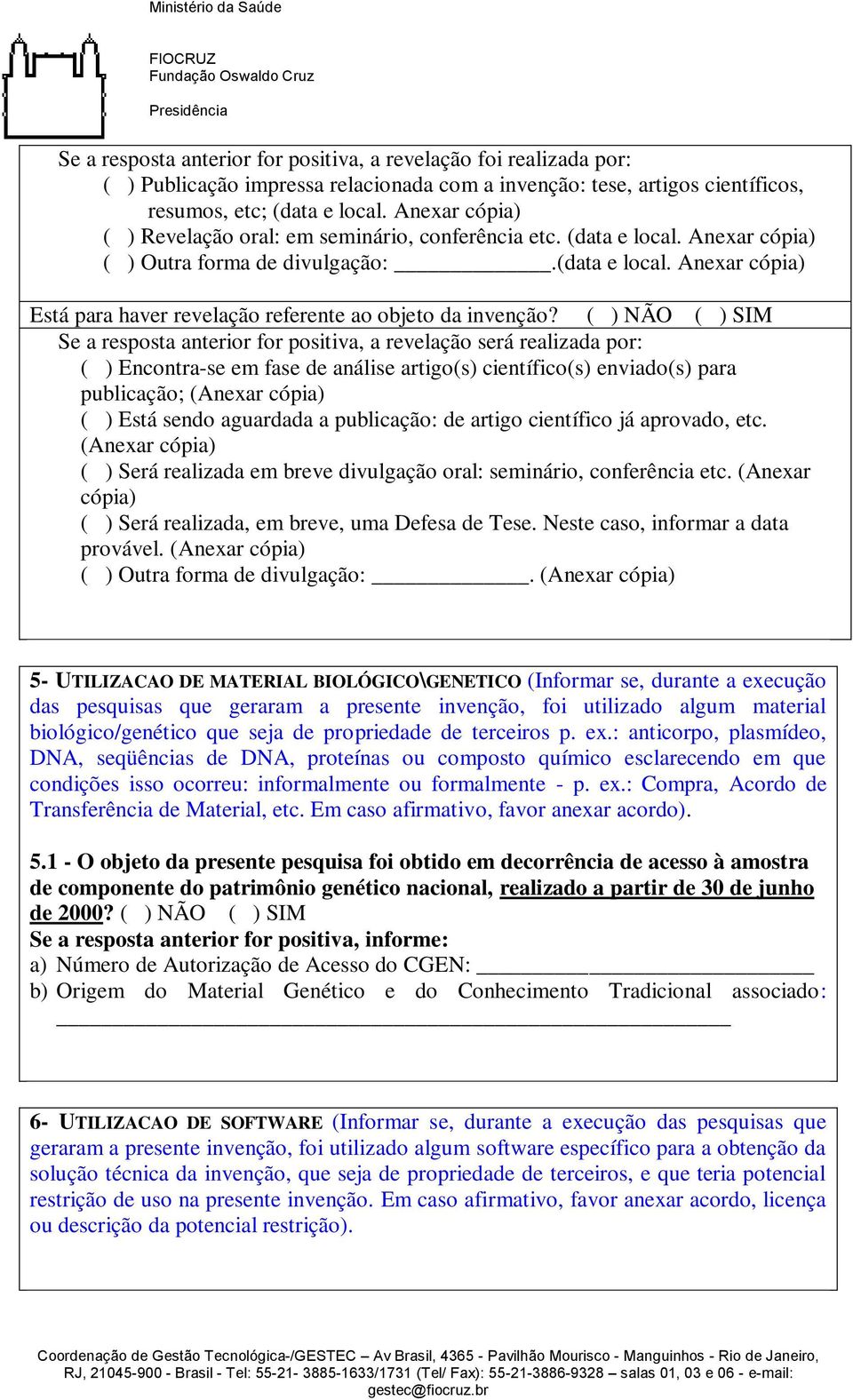 ( ) NÃO ( ) SIM Se a resposta anterior for positiva, a revelação será realizada por: ( ) Encontra-se em fase de análise artigo(s) científico(s) enviado(s) para publicação; (Anexar cópia) ( ) Está