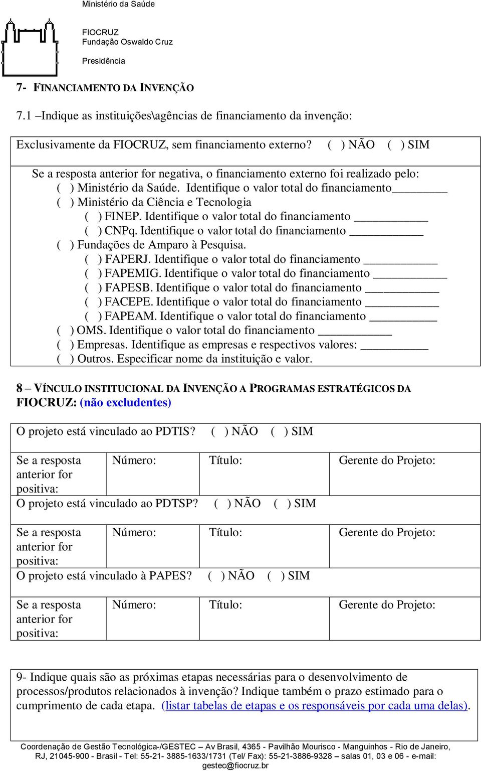 Identifique o valor total do financiamento ( ) Ministério da Ciência e Tecnologia ( ) FINEP. Identifique o valor total do financiamento ( ) CNPq.