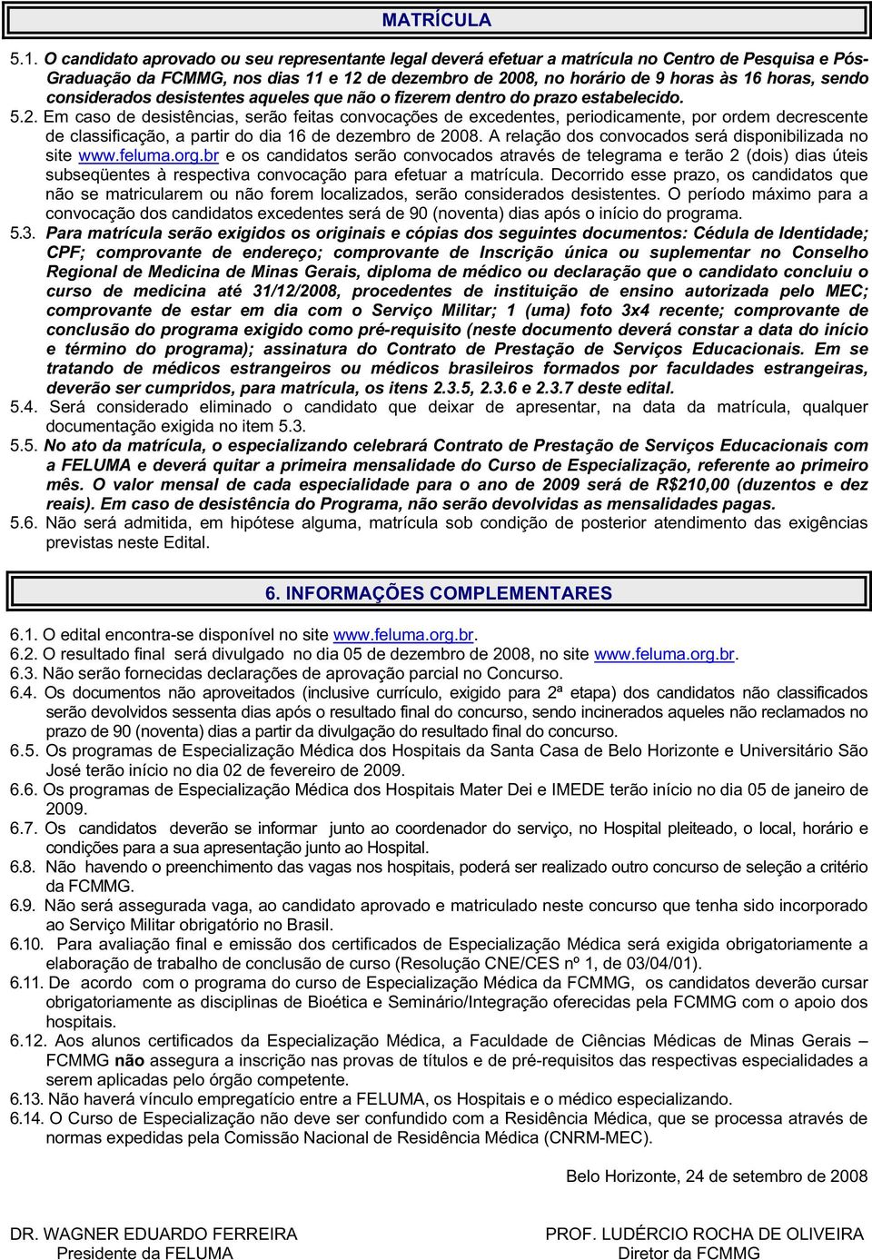 sendo considerados desistentes aqueles que não o fizerem dentro do prazo estabelecido. 5.2.