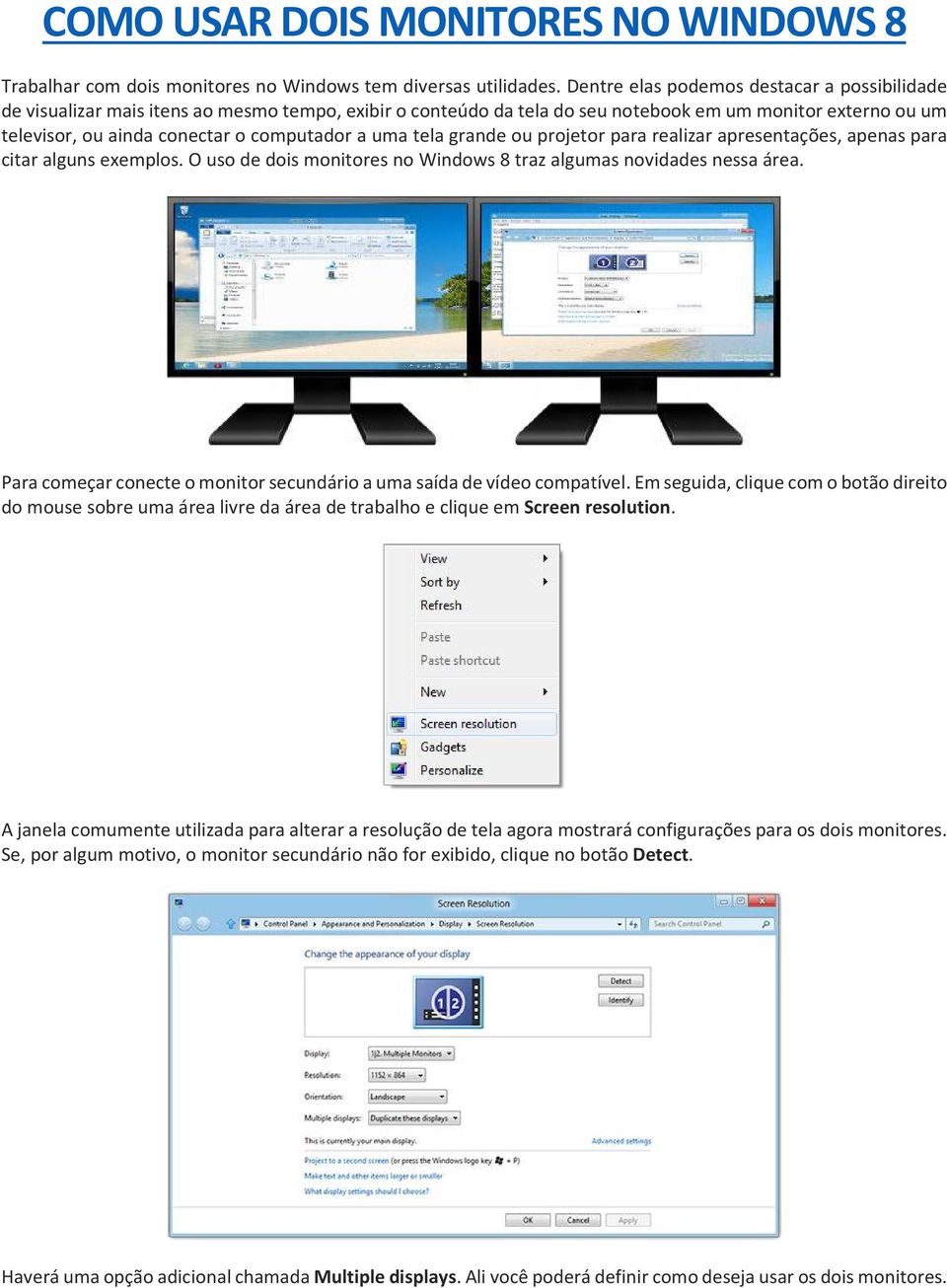 uma tela grande ou projetor para realizar apresentações, apenas para citar alguns exemplos. O uso de dois monitores no Windows 8 traz algumas novidades nessa área.