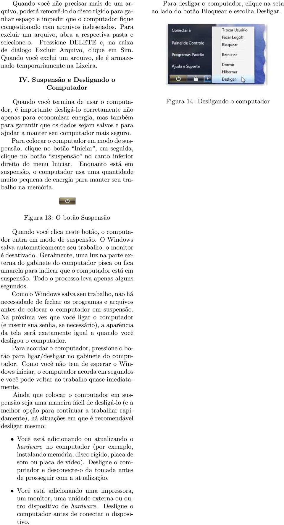 Quando você exclui um arquivo, ele é armazenado temporariamente na Lixeira. Para desligar o computador, clique na seta ao lado do botão Bloquear e escolha Desligar. IV.