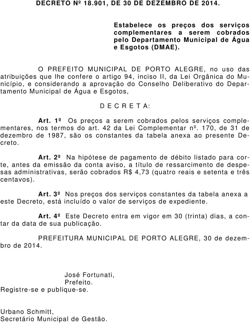 Municipal de Água e Esgotos, D E C R E T A: Art. 1º Os preços a serem cobrados pelos serviços complementares, nos termos do art. 42 da Lei Complementar nº.