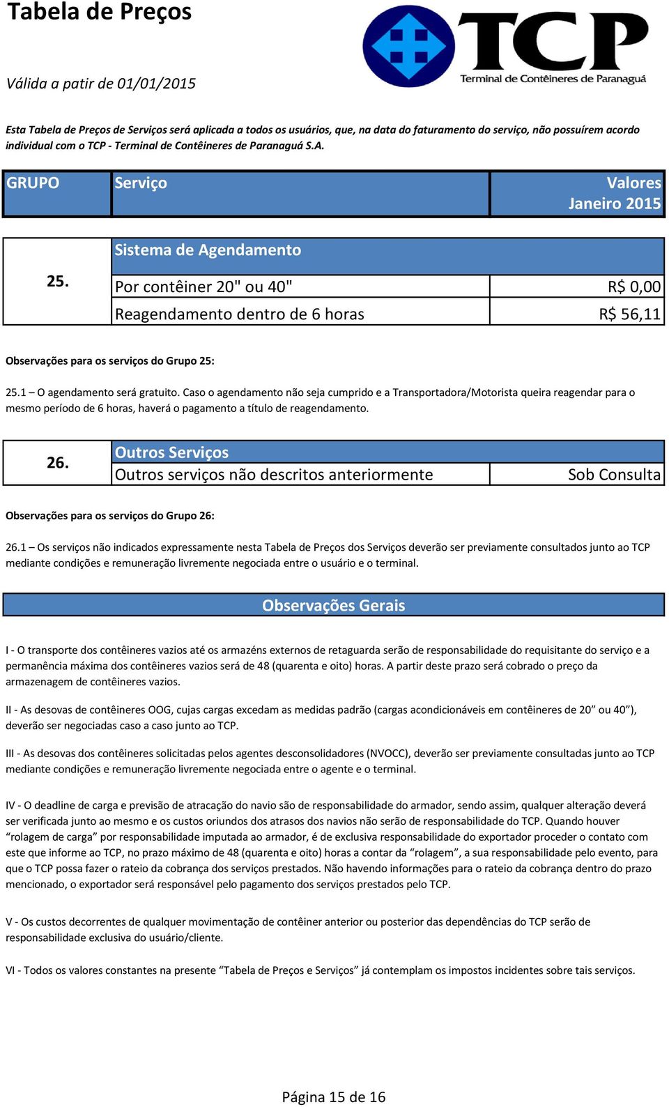 Outros Serviços Outros serviços não descritos anteriormente Sob Consulta Observações para os serviços do Grupo 26: 26.