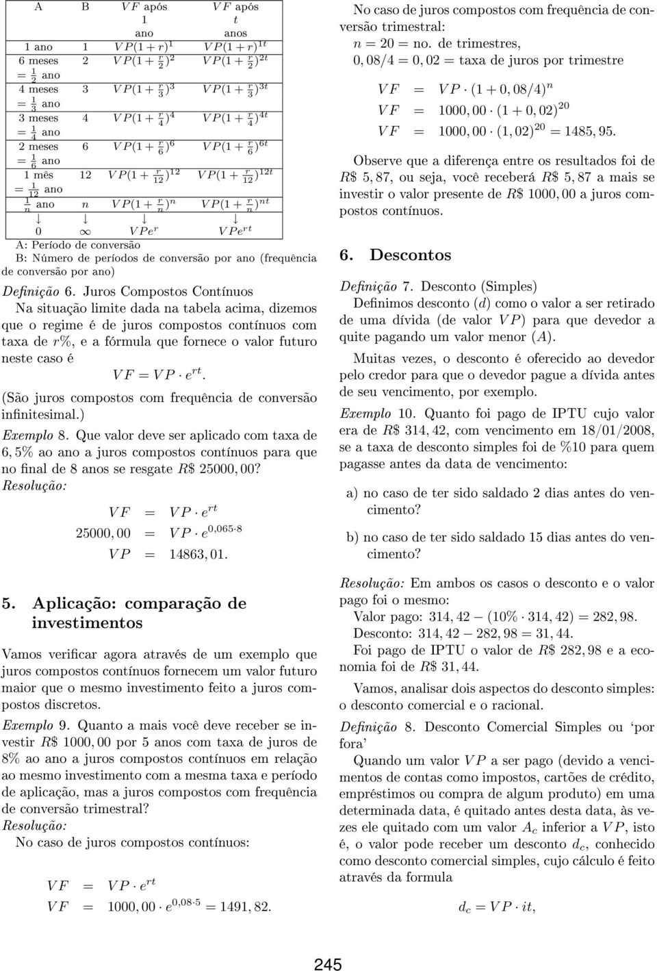 e rt A: Período de conversão B: Número de períodos de conversão por ano (frequência de conversão por ano) Denição 6 Juros Compostos Contínuos Na situação limite dada na tabela acima, dizemos que o