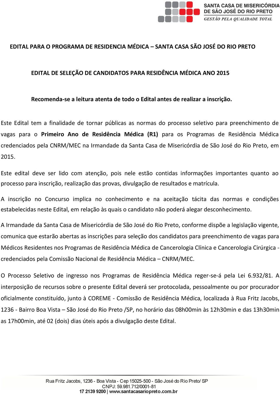 Este Edital tem a finalidade de tona públicas as nomas do pocesso seletivo paa peenchimento de vagas paa o Pimeio Ano de Residência Médica (R1) paa os Pogamas de Residência Médica cedenciados pela