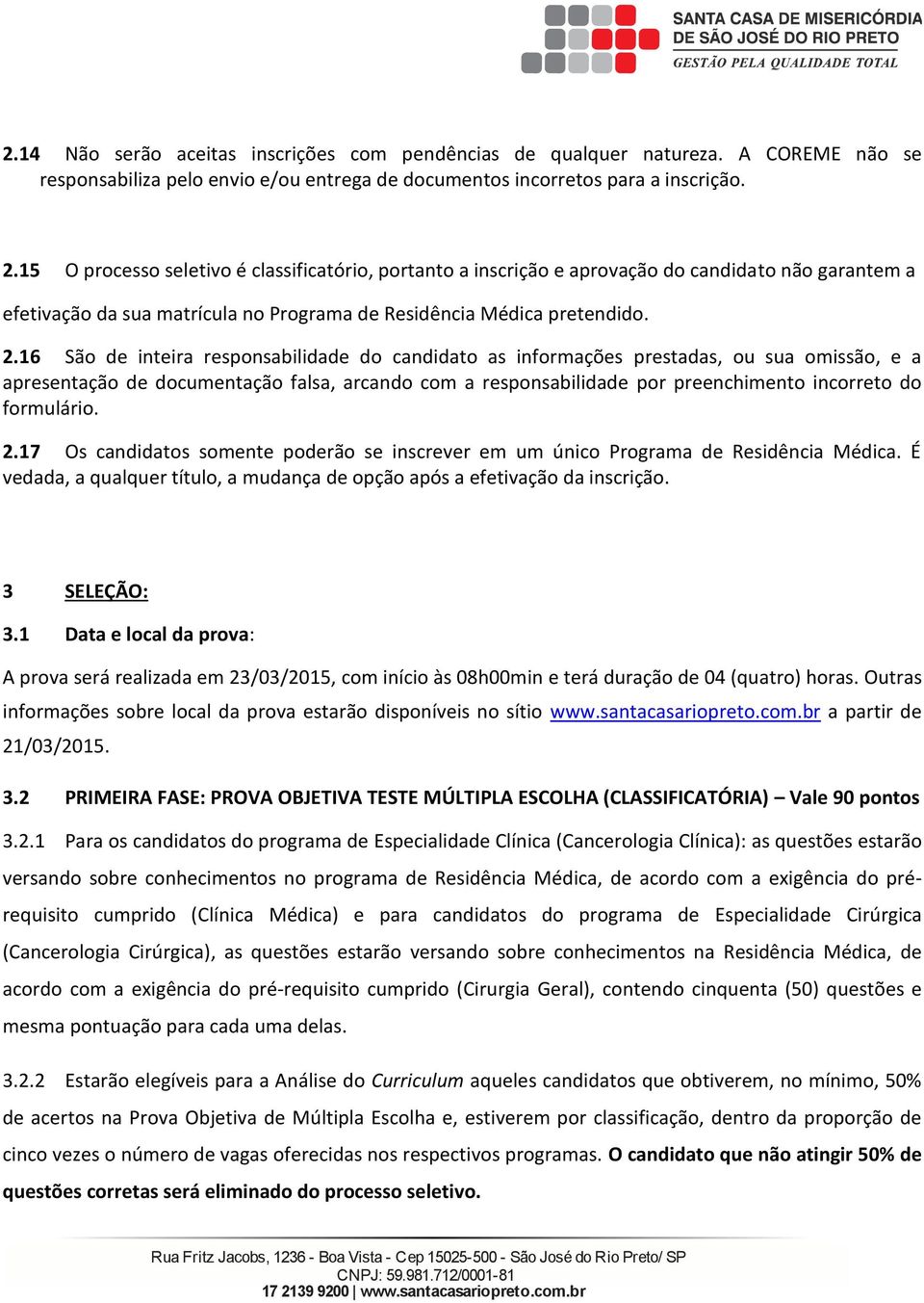 16 São de inteia esponsabilidade do candidato as infomações pestadas, ou sua omissão, e a apesentação de documentação falsa, acando com a esponsabilidade po peenchimento incoeto do fomuláio. 2.