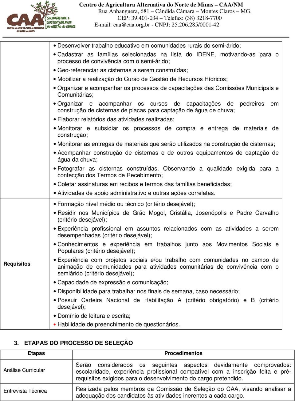 Organizar e acompanhar os cursos de capacitações de pedreiros em construção de cisternas de placas para captação de água de chuva; Elaborar relatórios das atividades realizadas; Monitorar e subsidiar