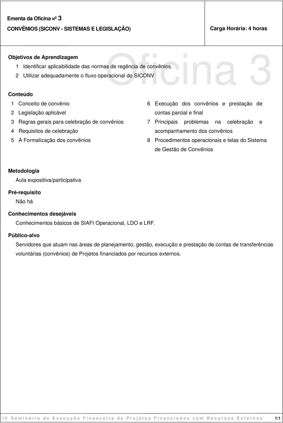 celebração 5 A Formalização dos convênios 6 Execução dos convênios e prestação de contas parcial e final 7 Principais problemas na celebração e acompanhamento dos convênios 8 Procedimentos