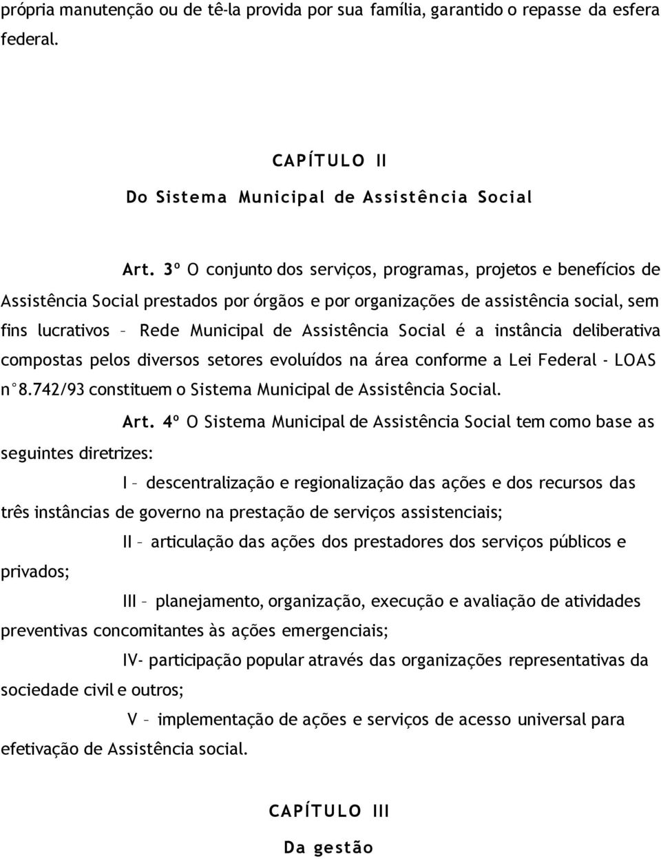 Social é a instância deliberativa compostas pelos diversos setores evoluídos na área conforme a Lei Federal - LOAS n 8.742/93 constituem o Sistema Municipal de Assistência Social. Art.