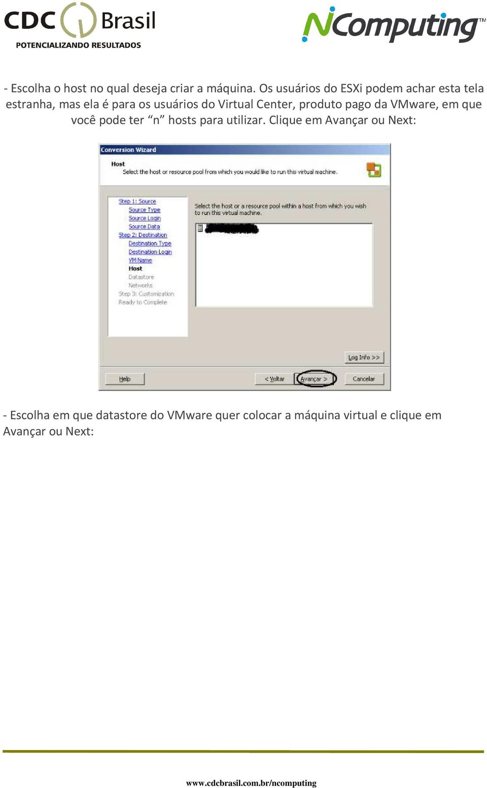 Virtual Center, produto pago da VMware, em que você pode ter n hosts para utilizar.