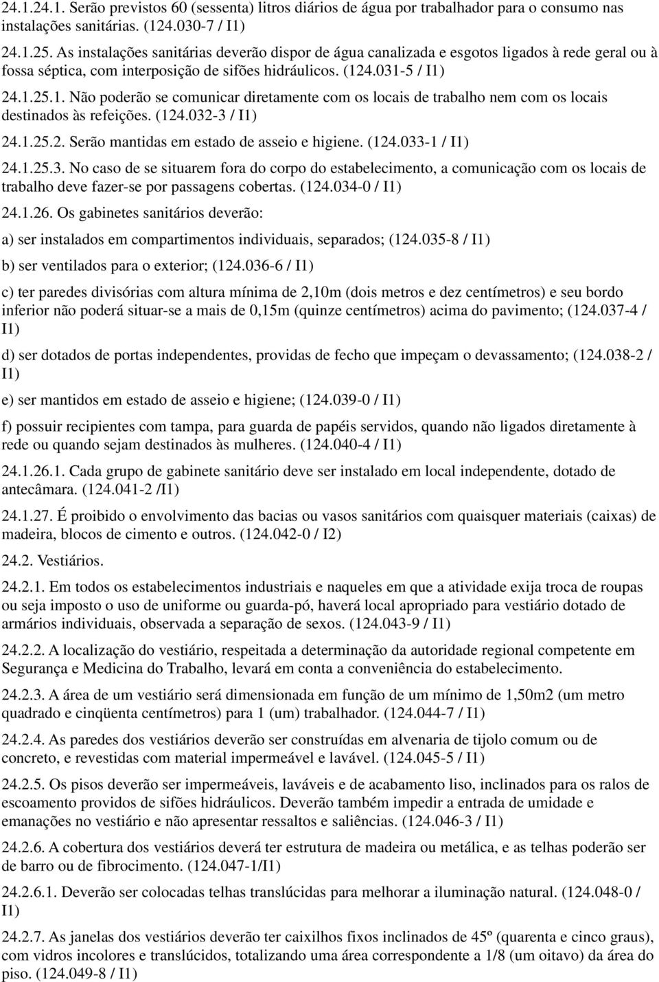 4.031-5 / 24.1.25.1. Não poderão se comunicar diretamente com os locais de trabalho nem com os locais destinados às refeições. (124.032-3 / 24.1.25.2. Serão mantidas em estado de asseio e higiene.