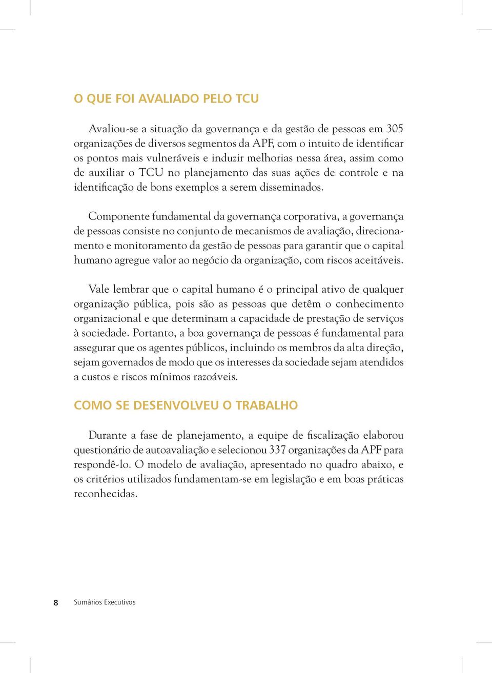 Componente fundamental da governança corporativa, a governança de pessoas consiste no conjunto de mecanismos de avaliação, direcionamento e monitoramento da gestão de pessoas para garantir que o