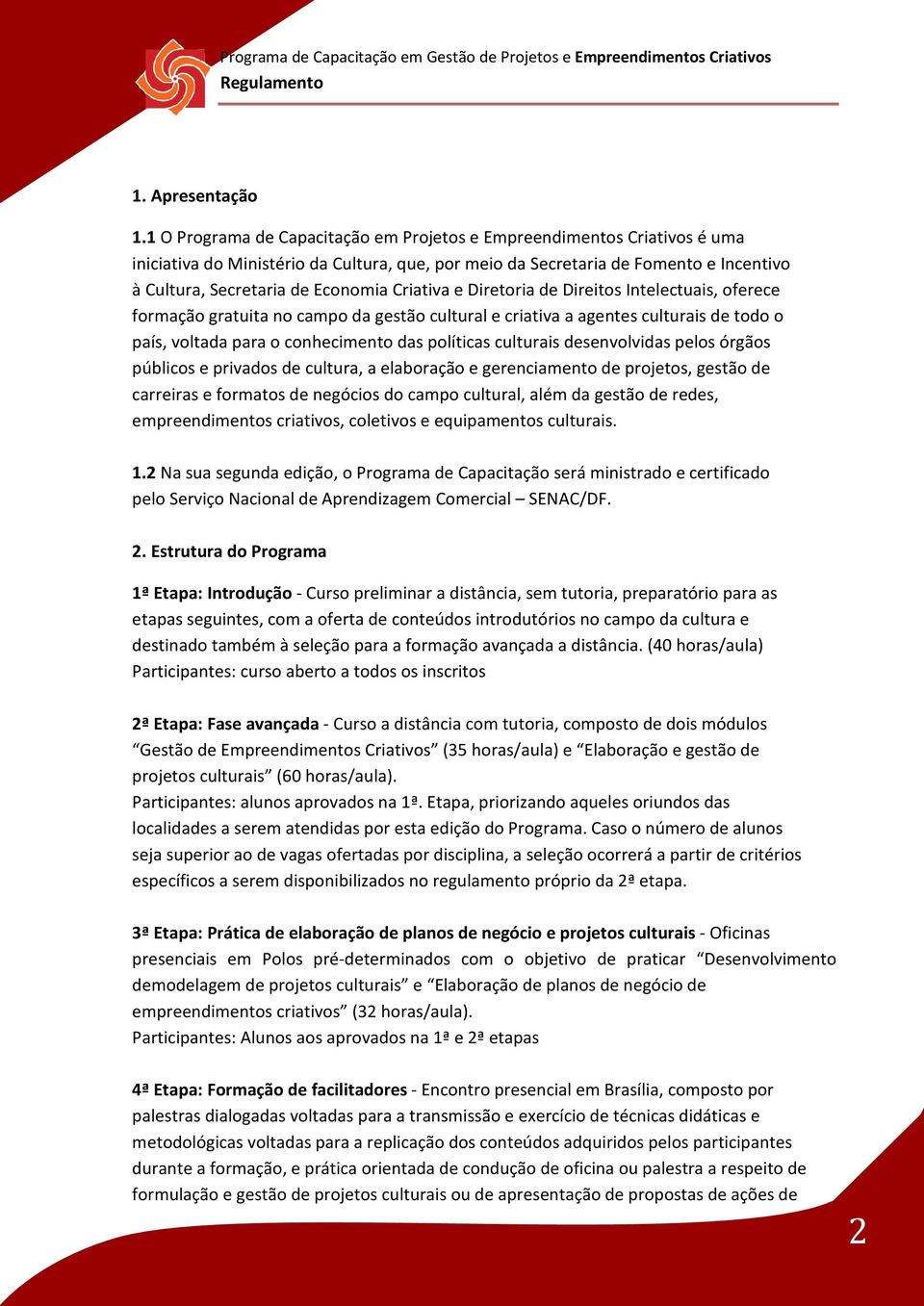 Criativa e Diretoria de Direitos Intelectuais, oferece formação gratuita no campo da gestão cultural e criativa a agentes culturais de todo o país, voltada para o conhecimento das políticas culturais