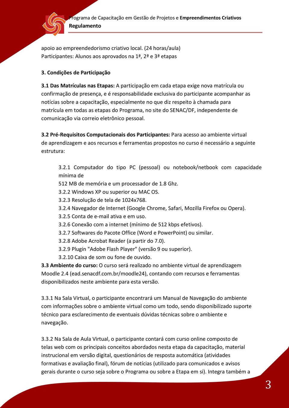 especialmente no que diz respeito à chamada para matrícula em todas as etapas do Programa, no site do SENAC/DF, independente de comunicação via correio eletrônico pessoal. 3.