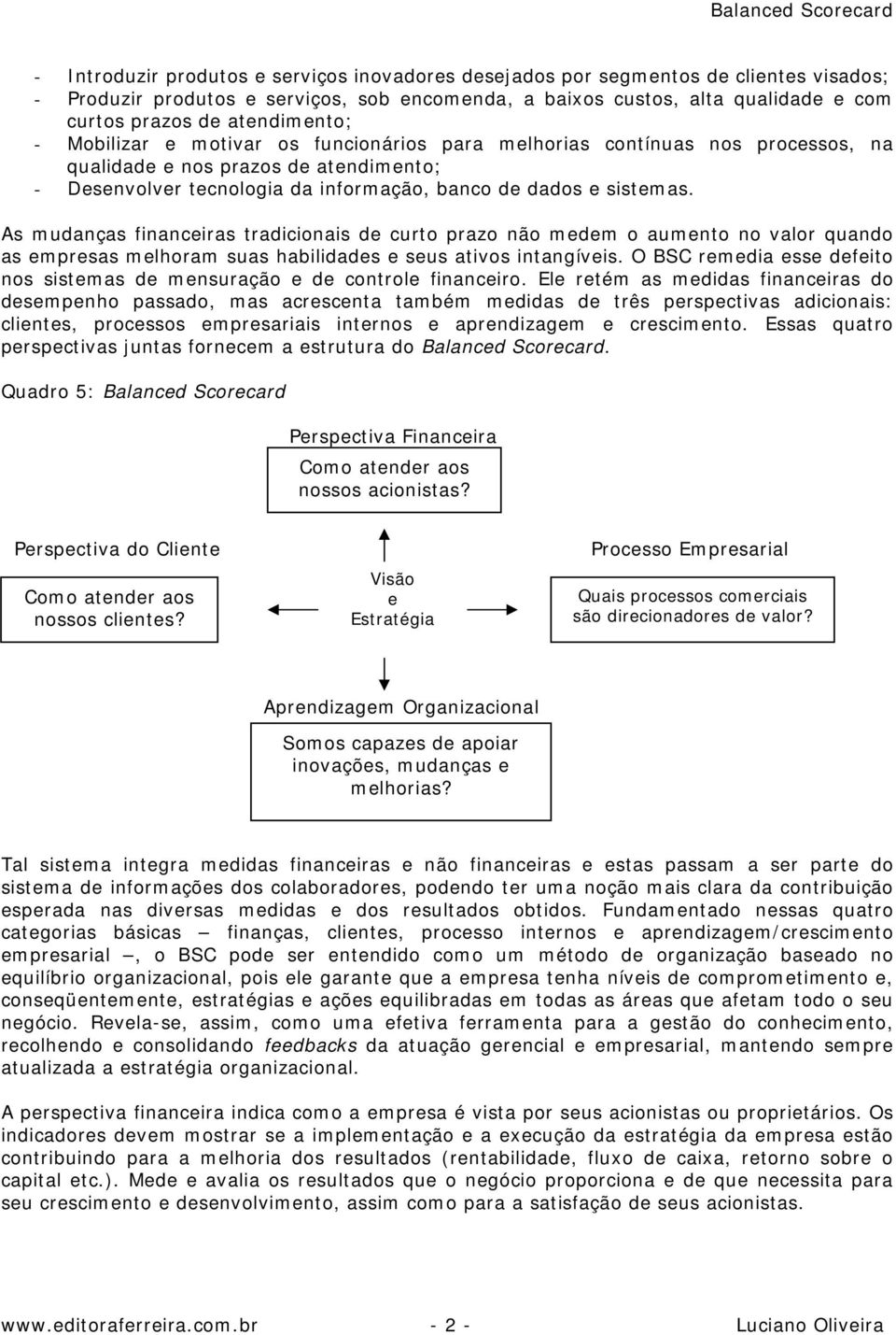 As mudanças financeiras tradicionais de curto prazo não medem o aumento no valor quando as empresas melhoram suas habilidades e seus ativos intangíveis.