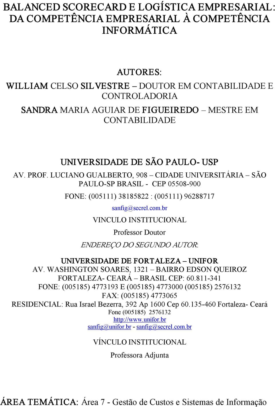 LUCIANO GUALBERTO, 908 CIDADE UNIVERSITÁRIA SÃO PAULO SP BRASIL CEP 05508 900 FONE: (005111) 38185822 : (005111) 96288717 sanfig@secrel.com.