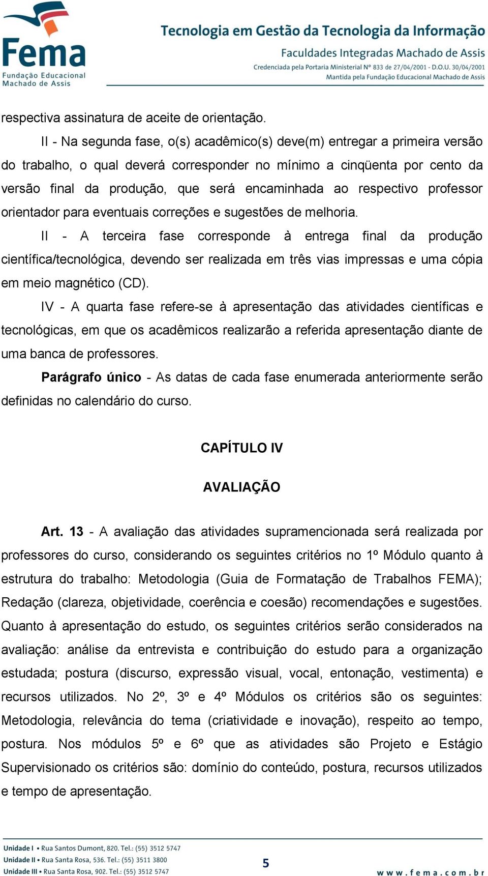 respectivo professor orientador para eventuais correções e sugestões de melhoria.