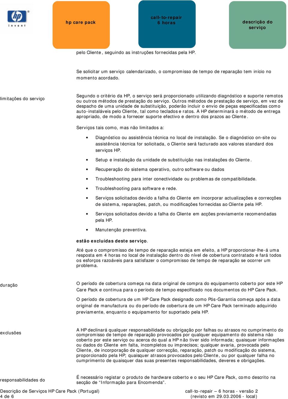 Outros métodos de prestação de, em vez de despacho de uma unidade de substituição, poderão incluir o envio de peças especificadas como auto-instaláveis pelo Cliente, tal como teclados e ratos.