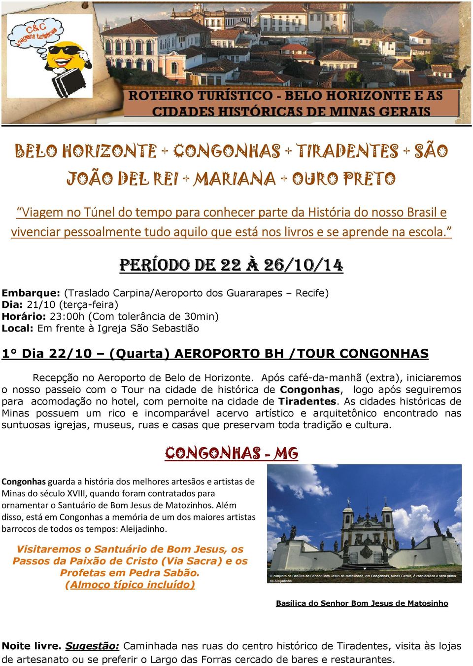 PERÍODO DE 22 À 26/10/14 Embarque: (Traslado Carpina/Aeroporto dos Guararapes Recife) Dia: 21/10 (terça-feira) Horário: 23:00h (Com tolerância de 30min) Local: Em frente à Igreja São Sebastião 1 Dia