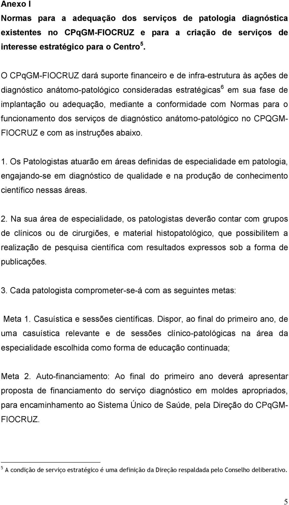 com Normas para o funcionamento dos serviços de diagnóstico anátomo-patológico no CPQGM- FIOCRUZ e com as instruções abaixo. 1.