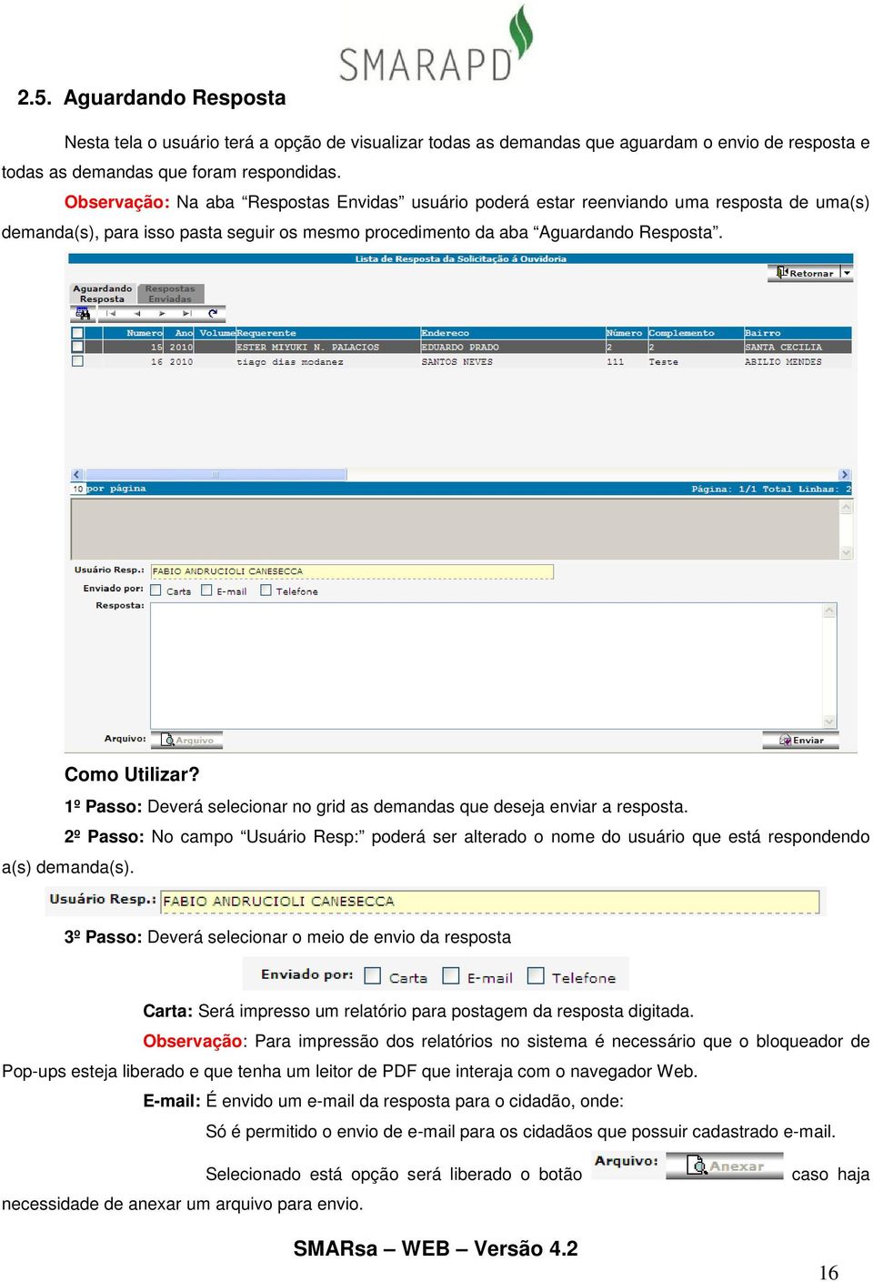 1º Passo: Deverá selecionar no grid as demandas que deseja enviar a resposta. 2º Passo: No campo Usuário Resp: poderá ser alterado o nome do usuário que está respondendo a(s) demanda(s).