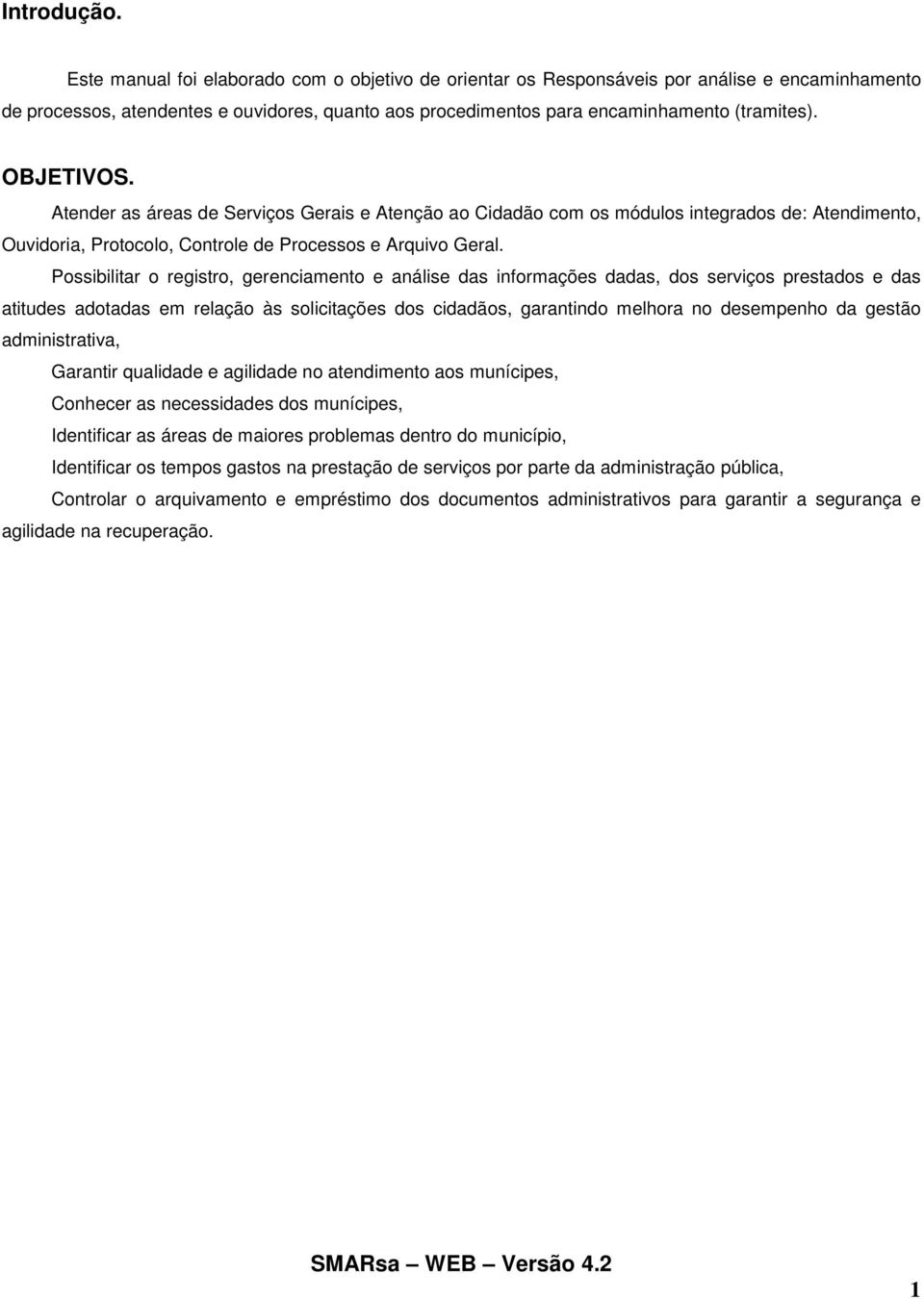 OBJETIVOS. Atender as áreas de Serviços Gerais e Atenção ao Cidadão com os módulos integrados de: Atendimento, Ouvidoria, Protocolo, Controle de Processos e Arquivo Geral.