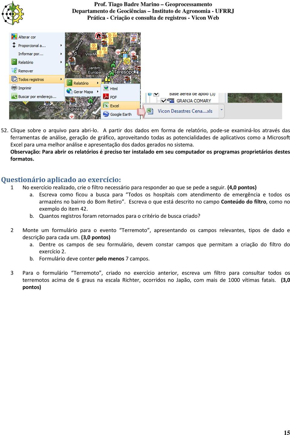 uma melhor análise e apresentação dos dados gerados no sistema. Observação: Para abrir os relatórios é preciso ter instalado em seu computador os programas proprietários destes formatos.