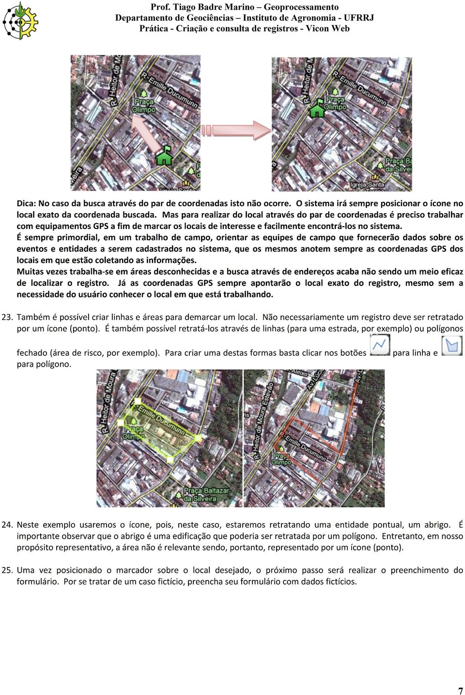 É sempre primordial, em um trabalho de campo, orientar as equipes de campo que fornecerão dados sobre os eventos e entidades a serem cadastrados no sistema, que os mesmos anotem sempre as coordenadas