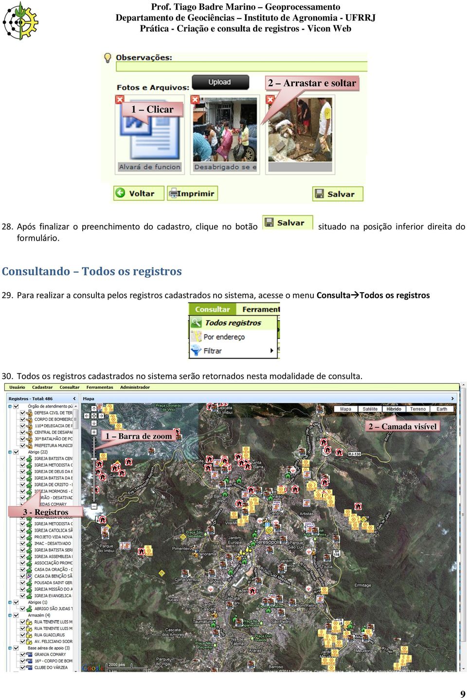 Para realizar a consulta pelos registros cadastrados no sistema, acesse o menu Consulta Todos os registros