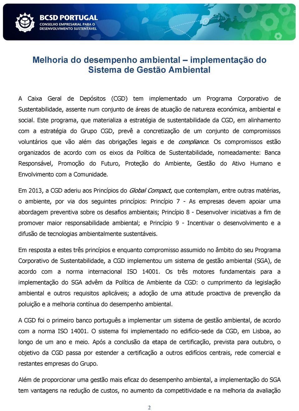 Este programa, que materializa a estratégia de sustentabilidade da CGD, em alinhamento com a estratégia do Grupo CGD, prevê a concretização de um conjunto de compromissos voluntários que vão além das