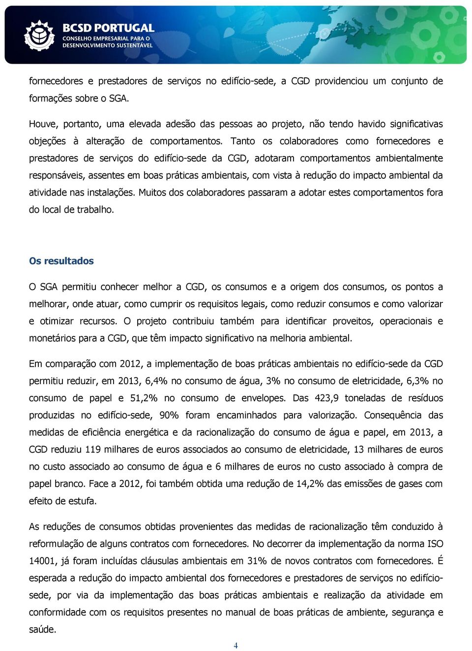 Tanto os colaboradores como fornecedores e prestadores de serviços do edifício-sede da CGD, adotaram comportamentos ambientalmente responsáveis, assentes em boas práticas ambientais, com vista à