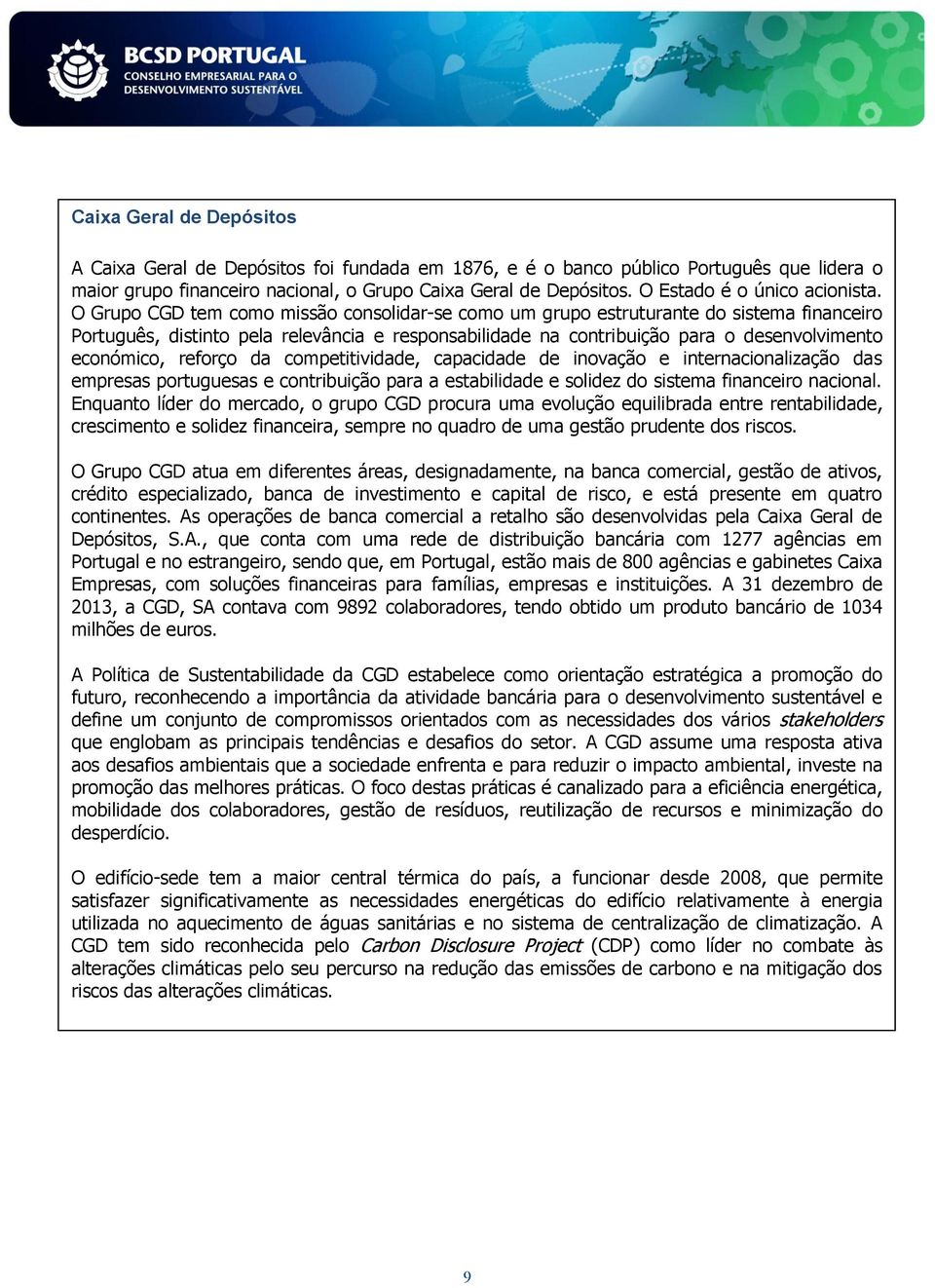 O Grupo CGD tem como missão consolidar-se como um grupo estruturante do sistema financeiro Português, distinto pela relevância e responsabilidade na contribuição para o desenvolvimento económico,