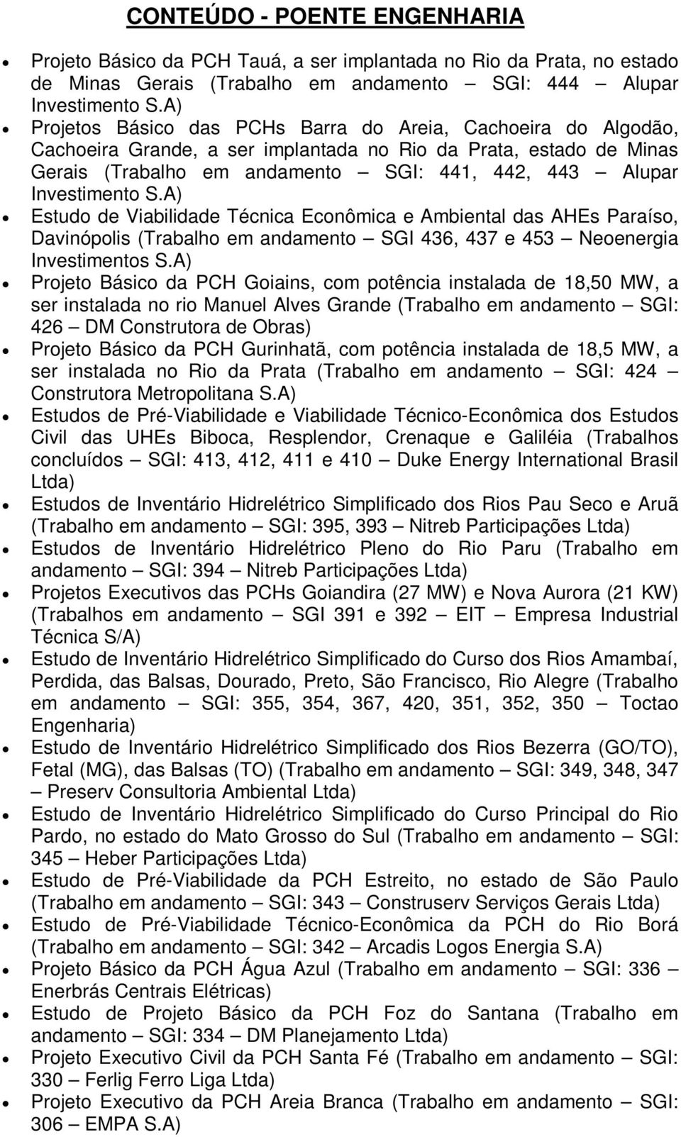Investimento S.A) Estudo de Viabilidade Técnica Econômica e Ambiental das AHEs Paraíso, Davinópolis (Trabalho em andamento SGI 436, 437 e 453 Neoenergia Investimentos S.
