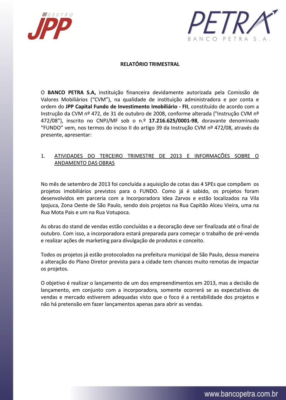 Imobiliário - FII, constituído de acordo com a Instrução da CVM nº 472, de 31 de outubro de 2008, conforme alterada ("Instrução CVM nº 472/08"), inscrito no CNPJ/MF sob o n.º 17.216.