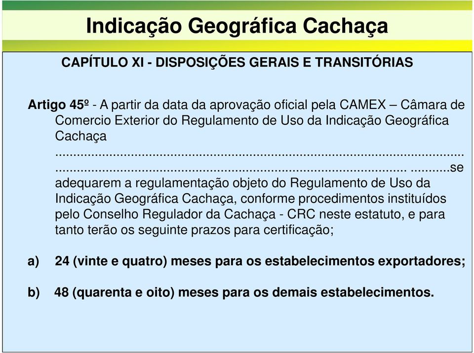 ........se adequarem a regulamentação objeto do Regulamento de Uso da Indicação Geográfica Cachaça, conforme procedimentos instituídos pelo