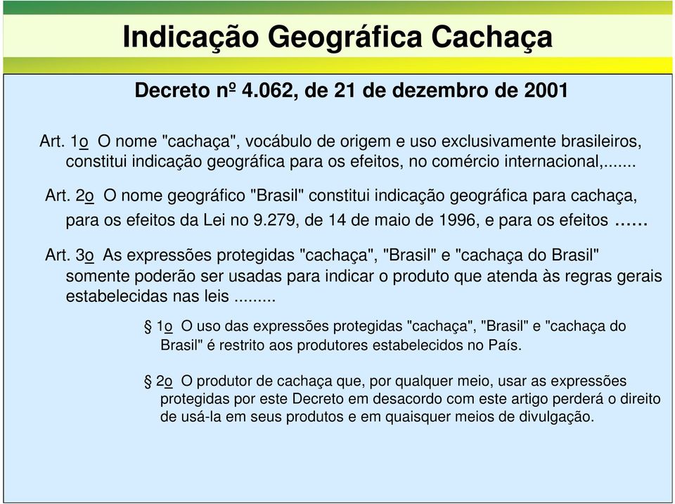 .. 1o O uso das expressões protegidas "cachaça", "Brasil" e "cachaça do Brasil" é restrito aos produtores estabelecidos no País.